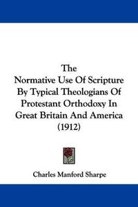 Cover image for The Normative Use of Scripture by Typical Theologians of Protestant Orthodoxy in Great Britain and America (1912)