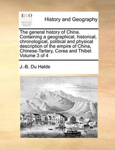 Cover image for The General History of China. Containing a Geographical, Historical, Chronological, Political and Physical Description of the Empire of China, Chinese-Tartary, Corea and Thibet Volume 3 of 4