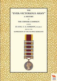 Cover image for EVER-VICTORIOUS ARMY A History of the Chinese Campaign (1860-64) Under Lt-Col C. G. Gordon