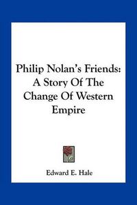 Cover image for Philip Nolan's Friends: A Story of the Change of Western Empire