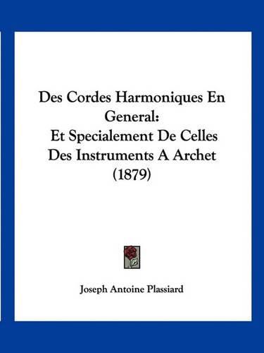 Cover image for Des Cordes Harmoniques En General: Et Specialement de Celles Des Instruments a Archet (1879)
