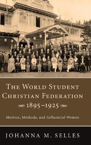 Cover image for The World Student Christian Federation, 1895-1925: Motives, Methods, and Influential Women