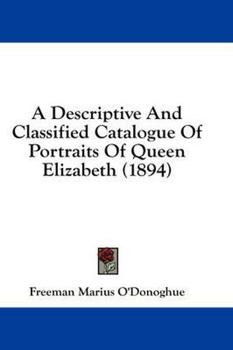 A Descriptive and Classified Catalogue of Portraits of Queen Elizabeth (1894)