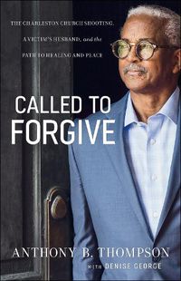 Cover image for Called to Forgive - The Charleston Church Shooting, a Victim"s Husband, and the Path to Healing and Peace