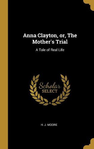 Cover image for Anna Clayton, or, The Mother's Trial