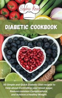 Cover image for Diabetic Cookbook: 50 Simple and Quick Diabetic Diet recipes to Help about Controlling your blood sugar, Reduce common Complications, and Achieve a Healthy Weight.