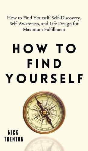 Cover image for How to Find Yourself: Self-Discovery, Self-Awareness, and Life Design for Maximum Fulfillment
