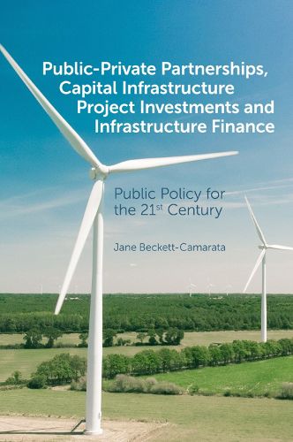 Cover image for Public-Private Partnerships, Capital Infrastructure Project Investments and Infrastructure Finance: Public Policy for the 21st Century