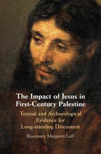 Cover image for The Impact of Jesus in First-Century Palestine: Textual and Archaeological Evidence for Long-standing Discontent