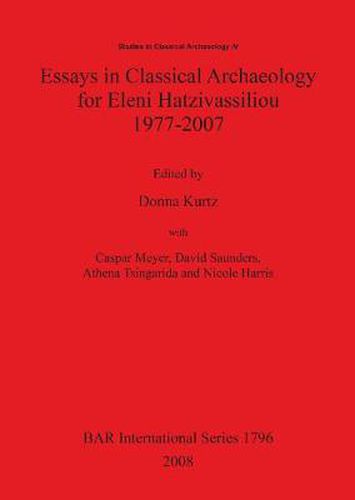 Essays in Classical Archaeology for Eleni Hatzivassiliou 1977-2007