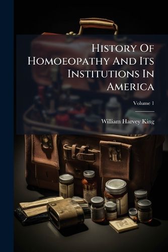 Cover image for History Of Homoeopathy And Its Institutions In America
