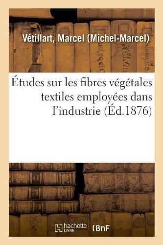 Cover image for Etudes Sur Les Fibres Vegetales Textiles Employees Dans l'Industrie