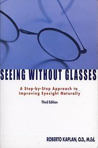 Cover image for Seeing Without Glasses: A Step-By-Step Approach To Improving Eyesight Naturally