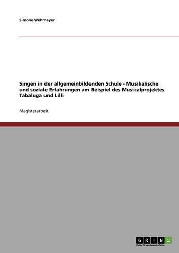Cover image for Singen in Der Schule. Das Musicalprojekt Tabaluga Und LILLI. Musikalische Und Soziale Erfahrungen