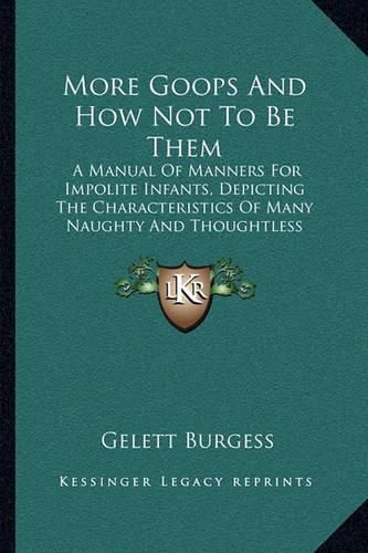 More Goops and How Not to Be Them: A Manual of Manners for Impolite Infants, Depicting the Characteristics of Many Naughty and Thoughtless Children (1903)