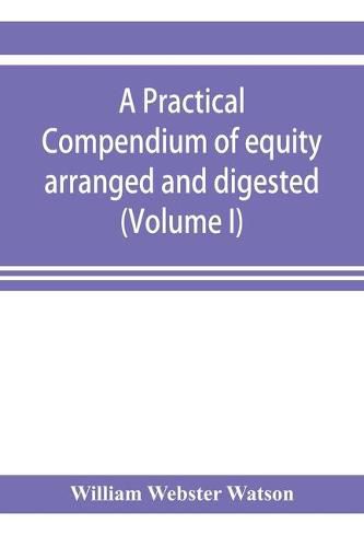 Cover image for A practical compendium of equity arranged and digested (Volume I)