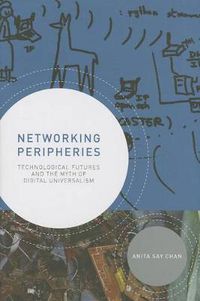 Cover image for Networking Peripheries: Technological Futures and the Myth of Digital Universalism