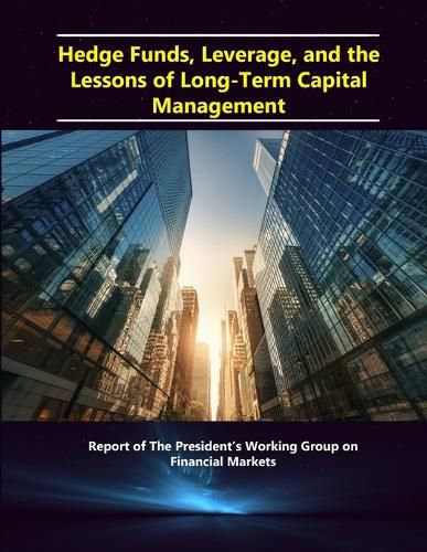 Hedge Funds, Leverage, and the Lessons of Long-Term Capital Management - Report of the President's Working Group on Financial Markets