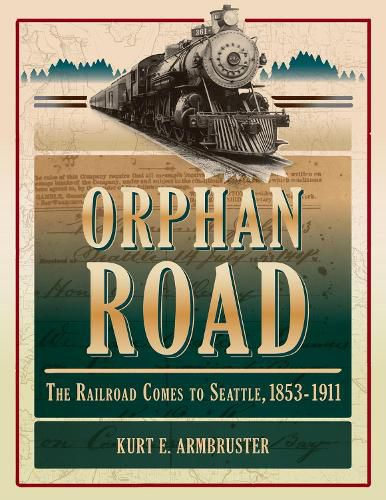 Cover image for Orphan Road: The Railroad Comes to Seattle, 1853 - 1911
