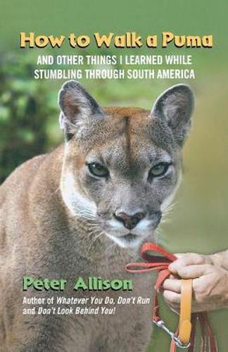 Cover image for How to Walk a Puma: And Other Things I Learned While Stumbling Through South America