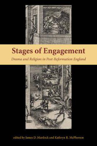 Stages of Engagement: Drama and Religion in Post-Reformation England