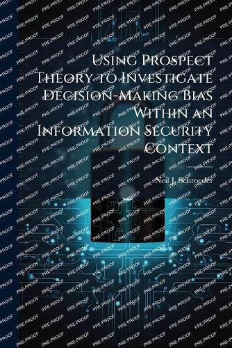 Cover image for Using Prospect Theory to Investigate Decision-Making Bias Within an Information Security Context