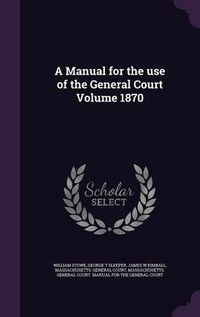 Cover image for A Manual for the Use of the General Court Volume 1870