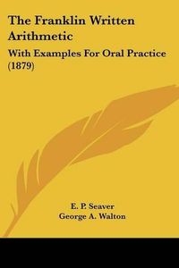 Cover image for The Franklin Written Arithmetic: With Examples for Oral Practice (1879)