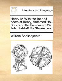 Cover image for Henry IV. with the Life and Death of Henry, Sirnamed Hot-Spur