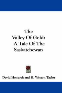 Cover image for The Valley of Gold: A Tale of the Saskatchewan