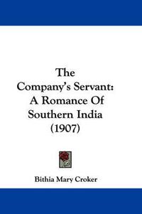 Cover image for The Company's Servant: A Romance of Southern India (1907)