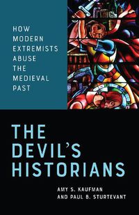 Cover image for The Devil's Historians: How Modern Extremists Abuse the Medieval Past