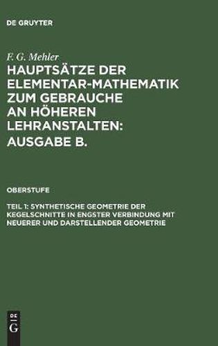 Cover image for Hauptsatze der Elementar-Mathematik zum Gebrauche an hoeheren Lehranstalten: Ausgabe B., Teil 1, Synthetische Geometrie der Kegelschnitte in engster Verbindung mit neuerer und darstellender Geometrie