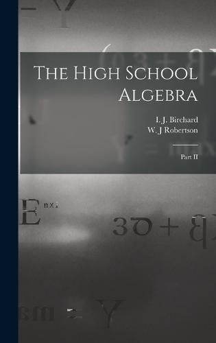 Cover image for The High School Algebra [microform]: Part II