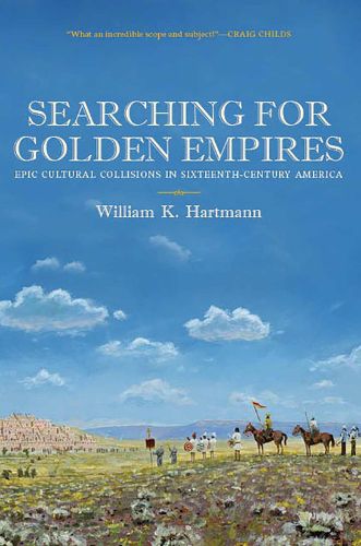 Cover image for Searching for Golden Empires: Epic Cultural Collisions in Sixteenth-Century America
