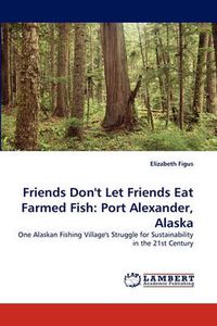 Cover image for Friends Don't Let Friends Eat Farmed Fish: Port Alexander, Alaska