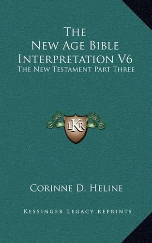 The New Age Bible Interpretation V6: The New Testament Part Three