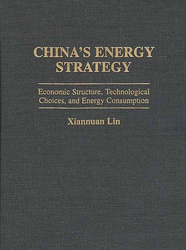 Cover image for China's Energy Strategy: Economic Structure, Technological Choices, and Energy Consumption