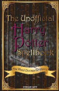 Cover image for The Unofficial Harry Potter Spellbook: The Wand Chooses the Wizard