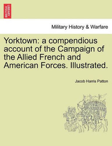 Cover image for Yorktown: A Compendious Account of the Campaign of the Allied French and American Forces. Illustrated.