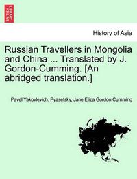 Cover image for Russian Travellers in Mongolia and China ... Translated by J. Gordon-Cumming. [An Abridged Translation.]