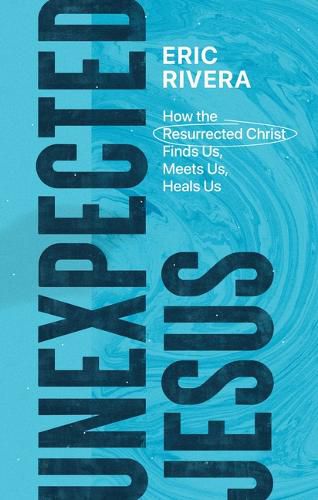 Cover image for Unexpected Jesus: How the Resurrected Christ Finds Us, Meets Us, Heals Us