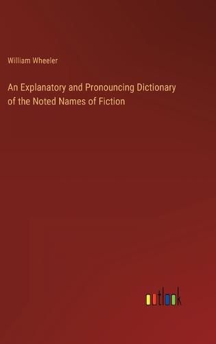 Cover image for An Explanatory and Pronouncing Dictionary of the Noted Names of Fiction