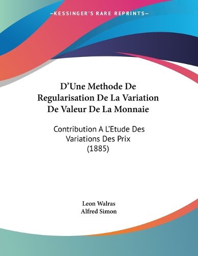 Cover image for D'Une Methode de Regularisation de La Variation de Valeur de La Monnaie: Contribution A L'Etude Des Variations Des Prix (1885)