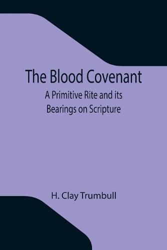 The Blood Covenant: A Primitive Rite and its Bearings on Scripture