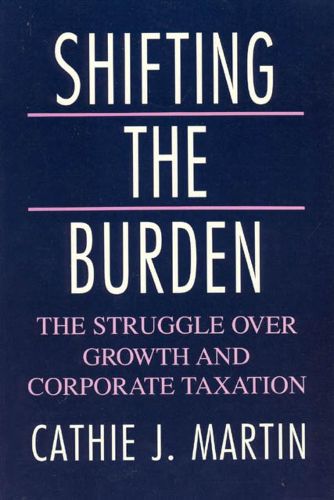 Cover image for Shifting the Burden: The Struggle Over Growth and Corporate Taxation