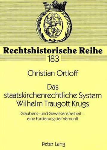 Das Staatskirchenrechtliche System Wilhelm Traugott Krugs: Glaubens- Und Gewissensfreiheit - Eine Forderung Der Vernunft