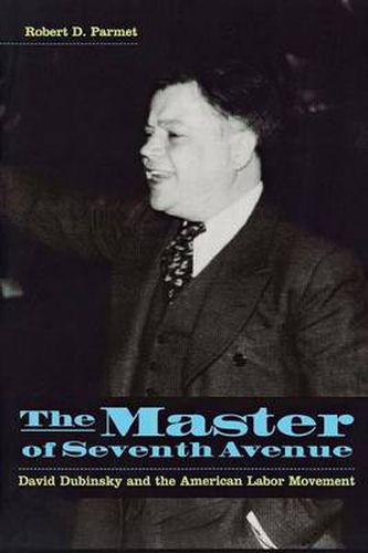 Cover image for The Master of Seventh Avenue: David Dubinsky and the American Labor Movement