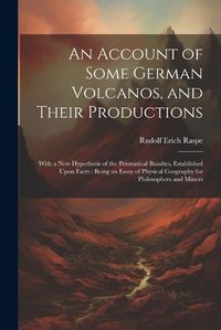 Cover image for An Account of Some German Volcanos, and Their Productions