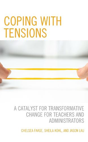 Cover image for Coping with Tensions: A Catalyst for Transformative Change for Teachers and Administrators